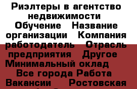 Риэлтеры в агентство недвижимости. Обучение › Название организации ­ Компания-работодатель › Отрасль предприятия ­ Другое › Минимальный оклад ­ 1 - Все города Работа » Вакансии   . Ростовская обл.,Зверево г.